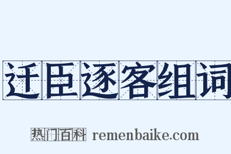 迁臣逐客组词是什么意思的图片
